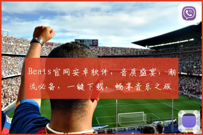 Beats官网安卓软件，音质盛宴，潮流必备，一键下载，畅享音乐之旅，三重惊喜，不容错过，